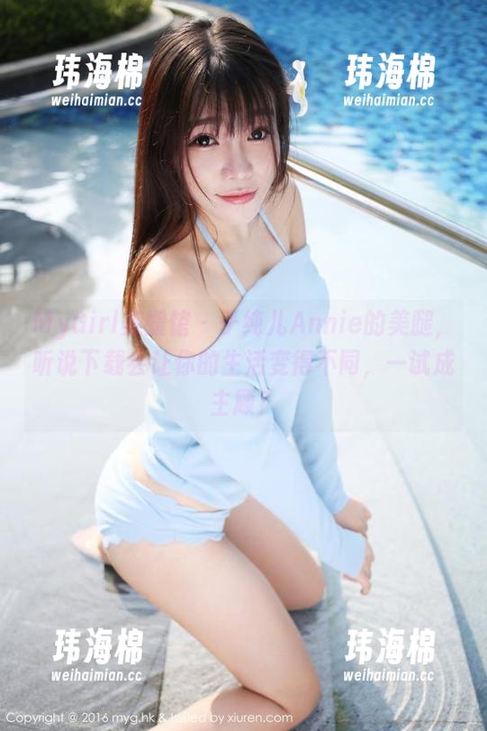 MyGirl美媛馆 - 子纯儿Annie的美腿，听说下载会让你的生活变得不同，一试成主顾？-玮海棉